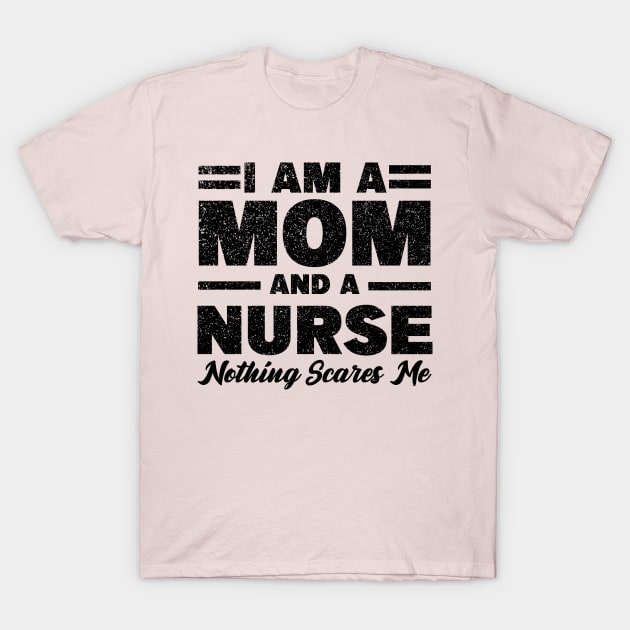 I am a Mom and a nurse nothing scares me T-Shirt by MBRK-Store